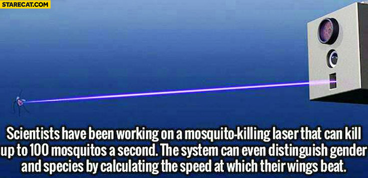 Scientists have been working on misquito killing laser that can kill up to 100 mosquitos a second