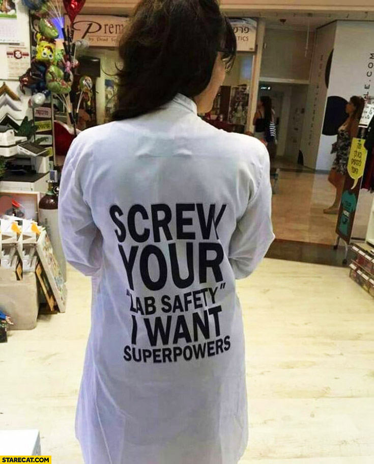 Screw your lab safety I want superpowers. Creative lab coat quote