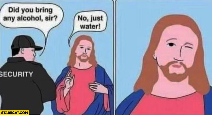 Security to Jesus did you bring any alcohol sir? No just water blink eye