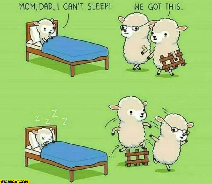 Sheep: mom, dad I can’t sleep, we got this counting sheep