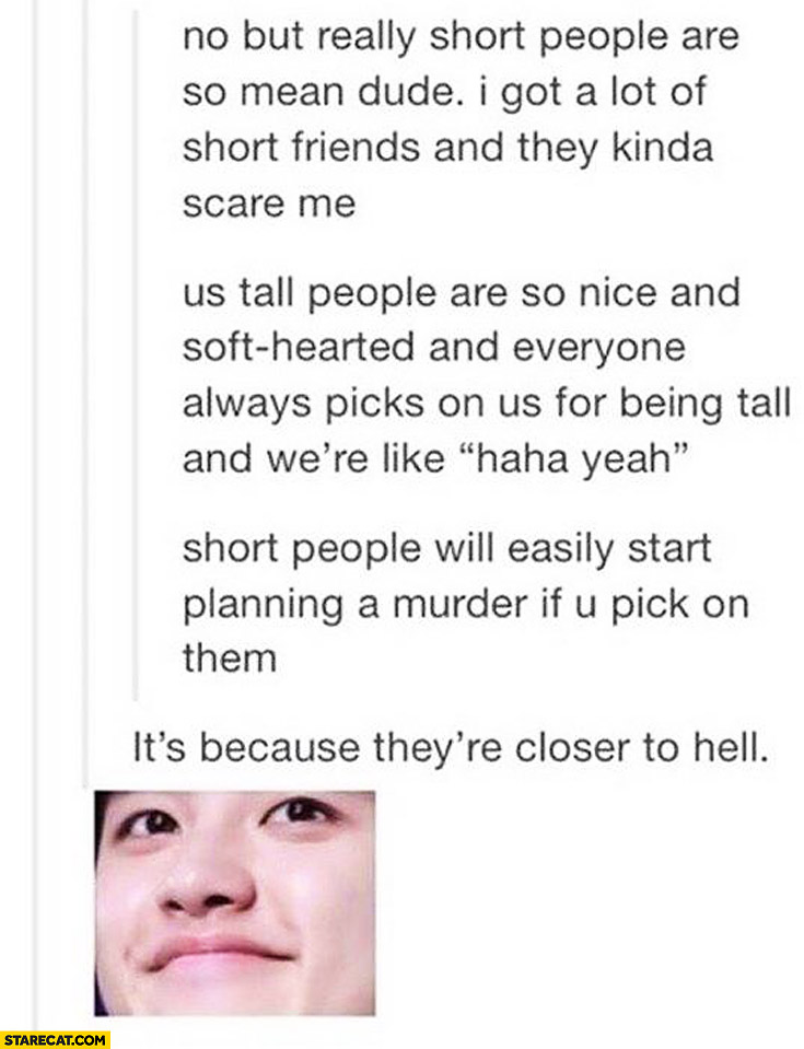 Short people are so mean because they’re closer to hell