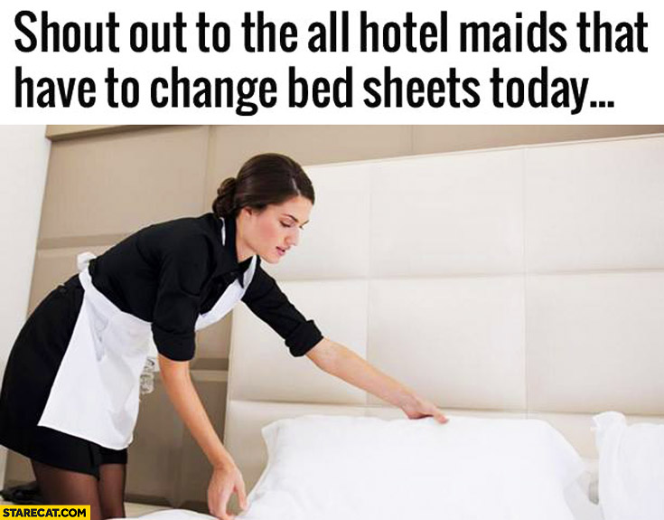 Shout out to all the hotel maids that have to change bed sheets today Valentine’s day