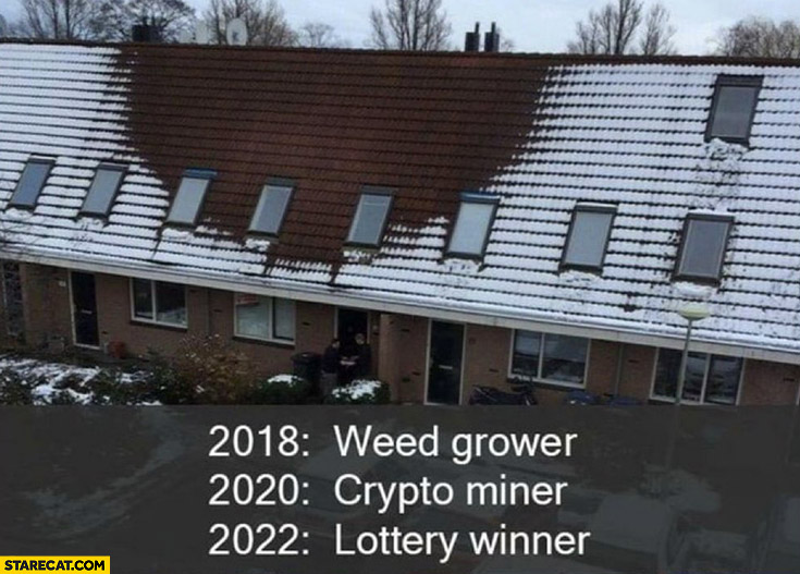 Snow melting on the roof: 2018 weed grower, 2020 crypto miner, 2022 lottery winner
