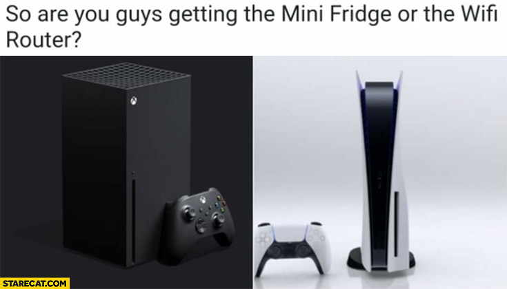 So are you guys getting the mini fridge or the wifi router? Xbox series x PS5