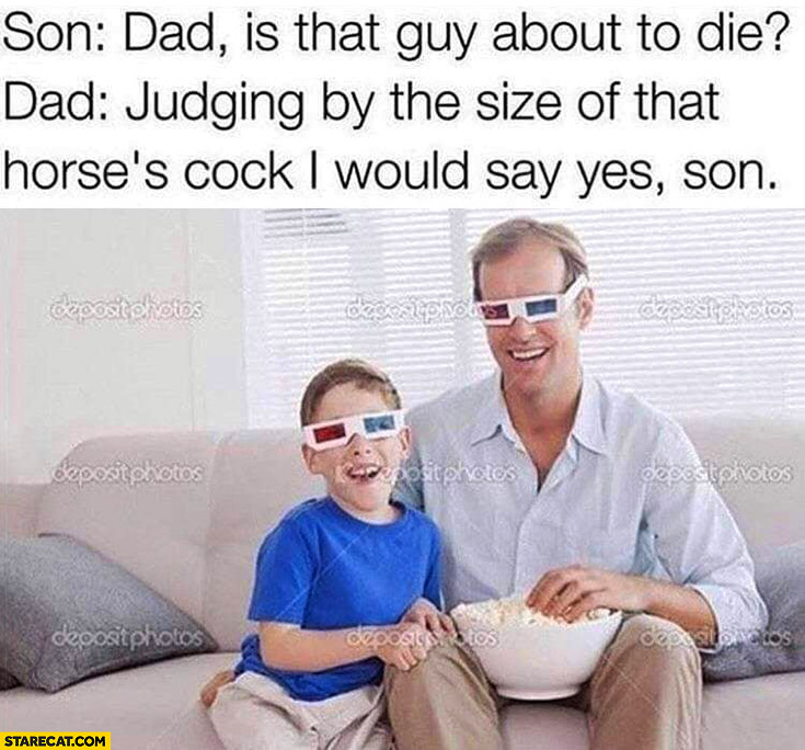 Son: dad is that guy about to die? Dad: judging by the size of that horse I would say yes son