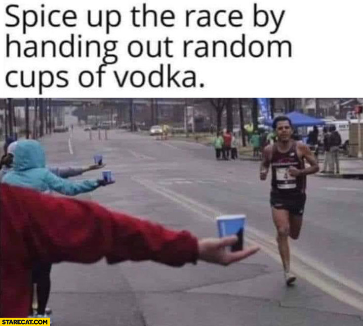 Spice up the race by handing out random cups of vodka maraton tip lifehack