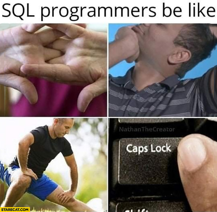 SQL programmers be like hitting caps lock before starting work
