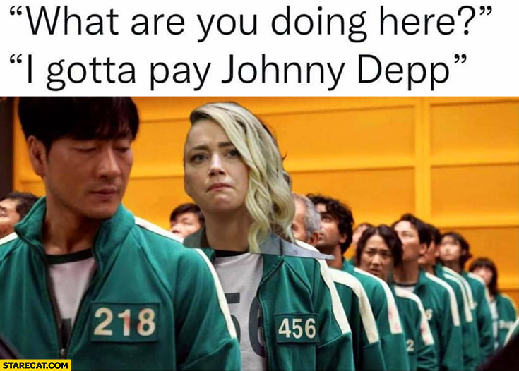 Squid game Amber Heard what are your doing here? I gotta pay Johnny Depp