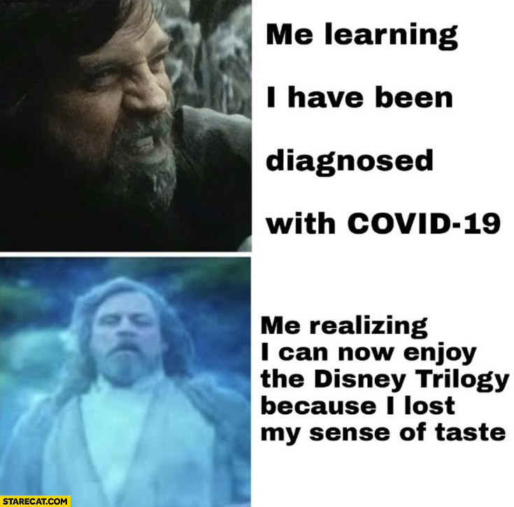 Star Wars me learning I have been diagnosed with Covid-19, me realizing I can now enjoy the Disney trilogy because I lost my sense of taste