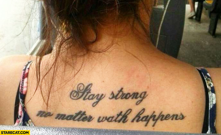 Stay strong no matter wath happens tattoo fail