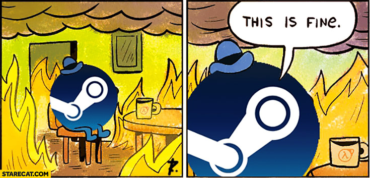 Steam on fire not working out of service. This is fine meme sitting in a fire