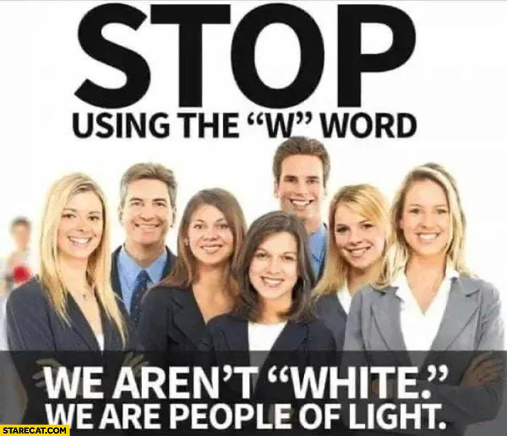Stop using the “w” word we aren’t white, we are people of light