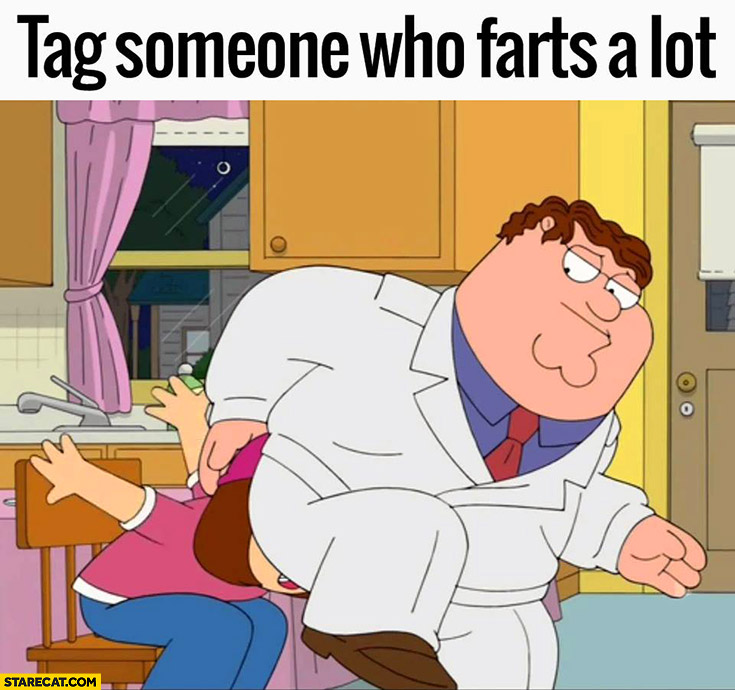 Tag someone who farts a lot Family Guy