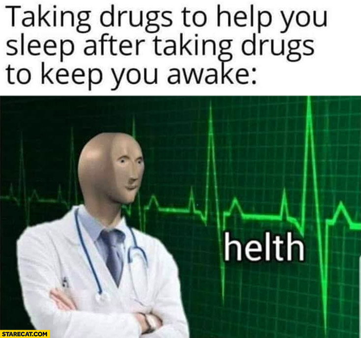 Taking drugs to help you sleep after taking drugs to keep you awake helth