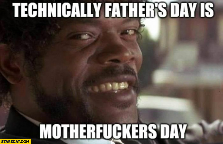 Technically father’s day is motherfcker day Pulp Fiction