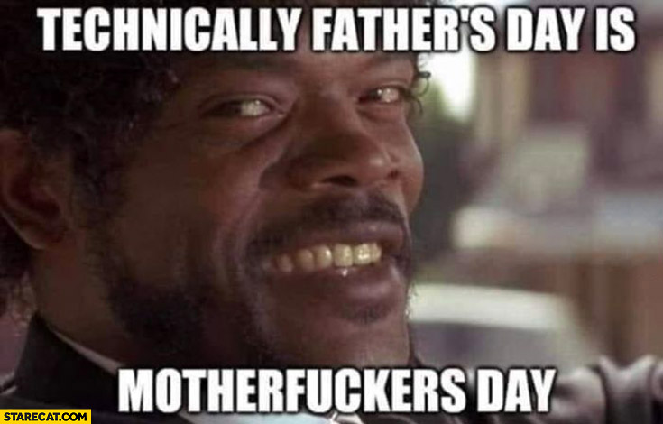 Technically fathers day is motherfckrs day Pulp Fiction
