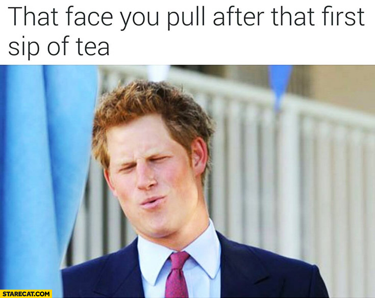That face you pull after that first sip of tea Prince Harry