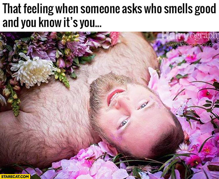 That feeling when someone asks who smell good and you know it’s you