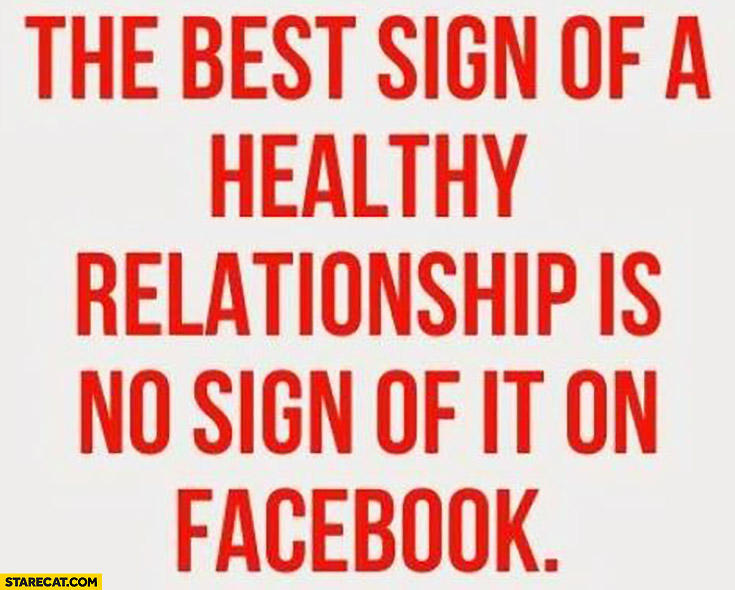 The best sign of a healthy relationship is no sign of it on facebook