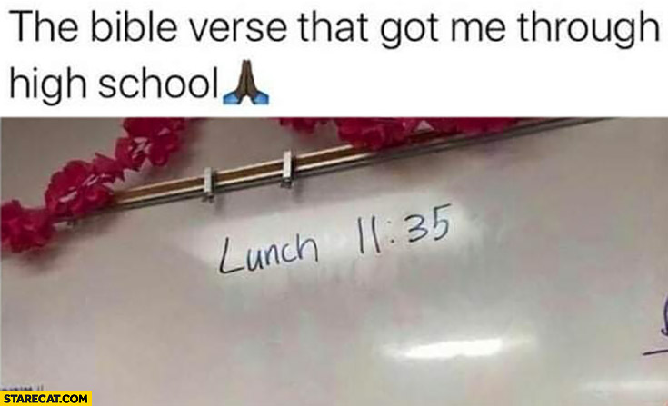 The bible verse that got me through high school lunch 11:35
