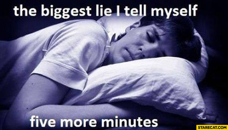 The biggest lie I tell myself five more minutes