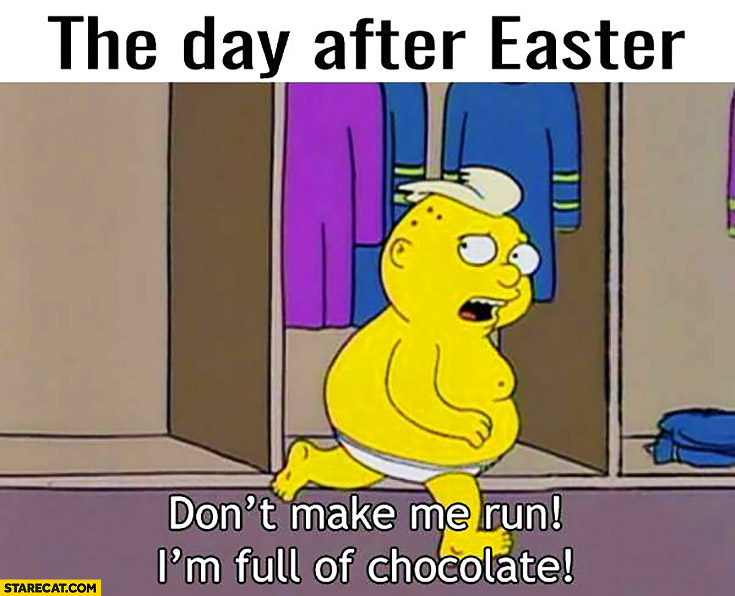 The day after easter don’t make me run I’m full of chocolate