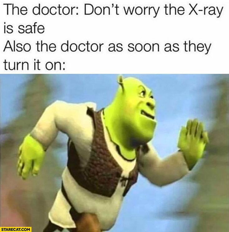 The doctor don’t worry the x-ray is safe also the doctor as soon as they turn it on Shrek running away