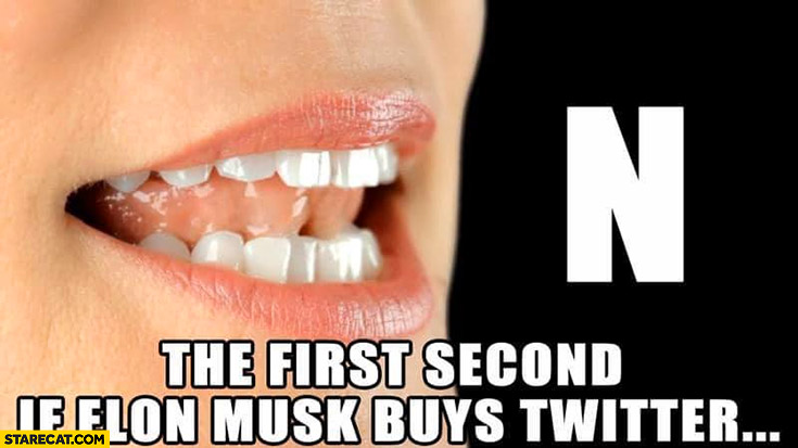 The first second if Elon Musk buys twitter n word