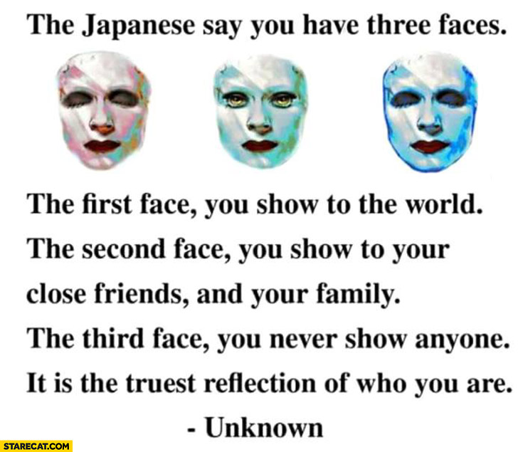 The japanese say you have three faces