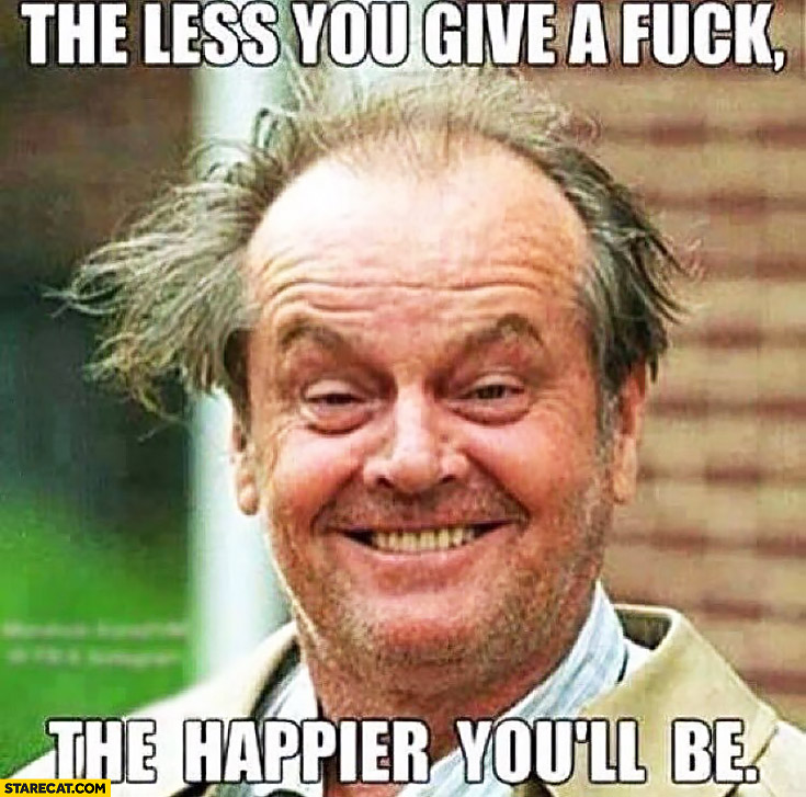 The less you give a fck the happier you’ll be Jack Nicholson