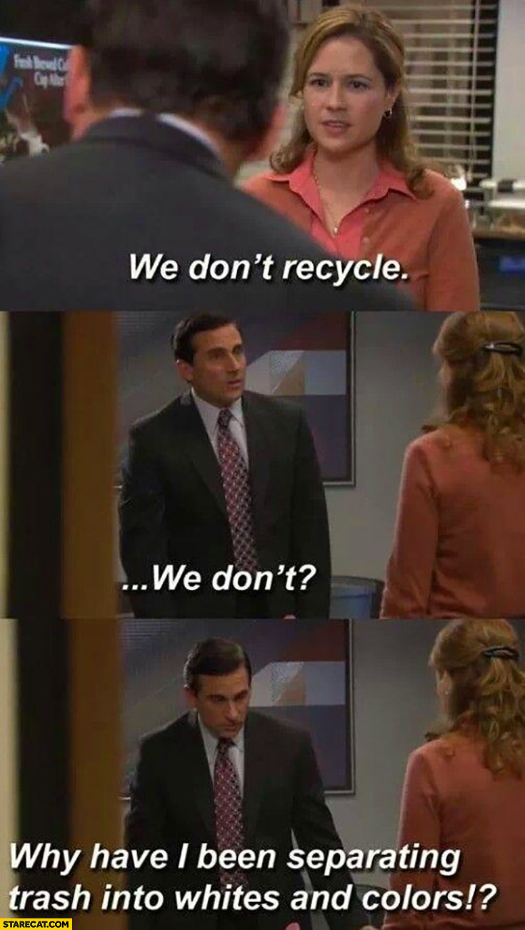 The office: we don’t recycle, why have I been separating trash into white and colors? Michael Pam