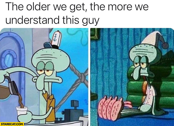 The older we get the more we understand this guy Squidward Tentacles Spongebob