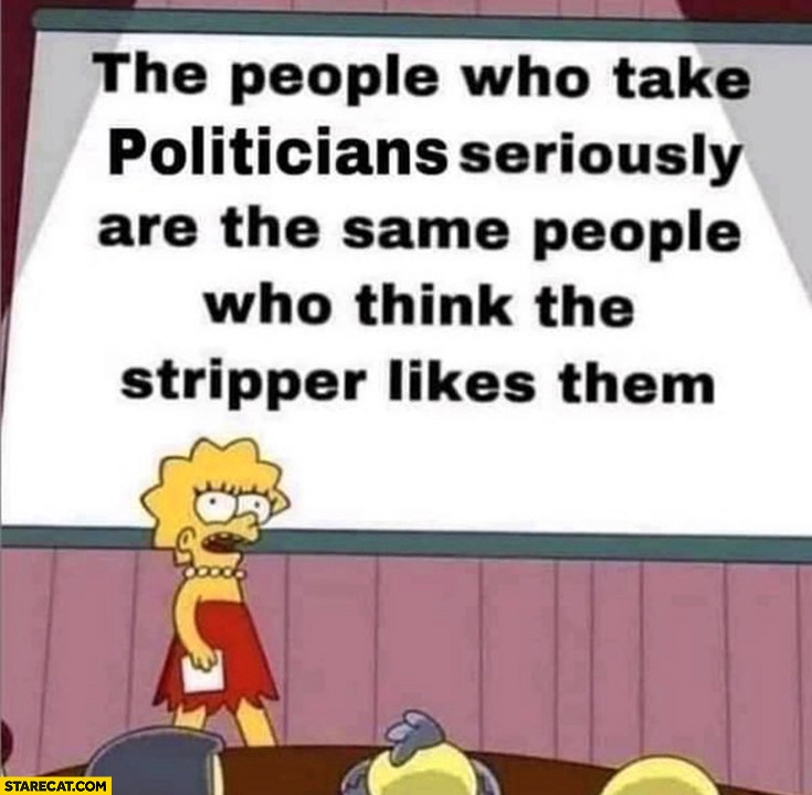 The people who take politicians seriously are the same people who think the stripper likes them