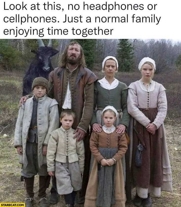 The Witch movie look at this no headphones or cellphones just normal family enjoying time together