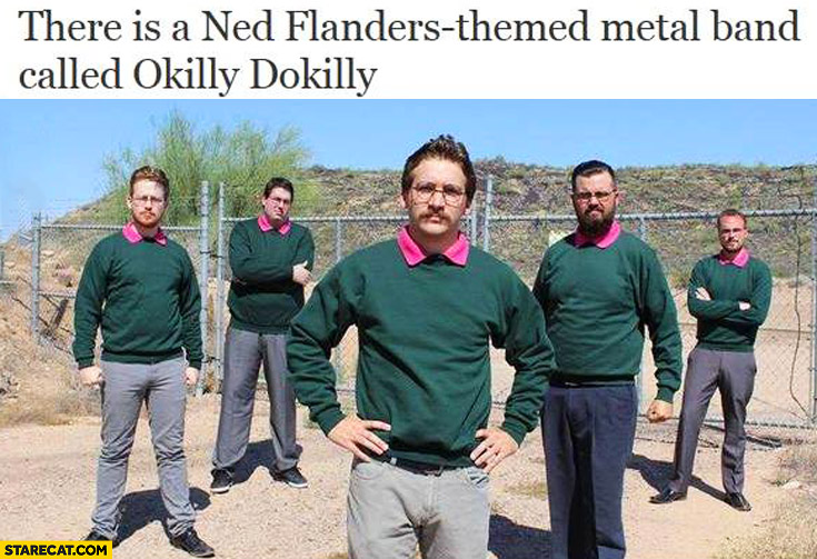 There is a Ned Flanders-themed metal band called Okilly Dokilly
