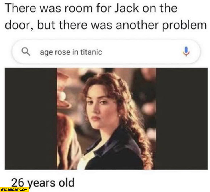There was room for Jack on the door but there was another problem age Rose in Titanic 26 years old Leonardo Dicaprio