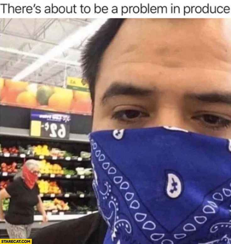 There’s about to be a problem in produce wearing blue red face masks gang wars