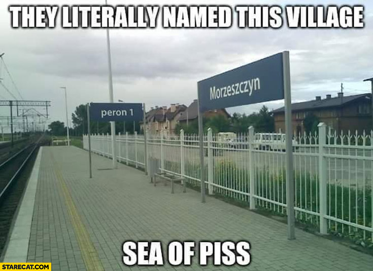They literally named this village sea of piss Morzeszczyn in Poland
