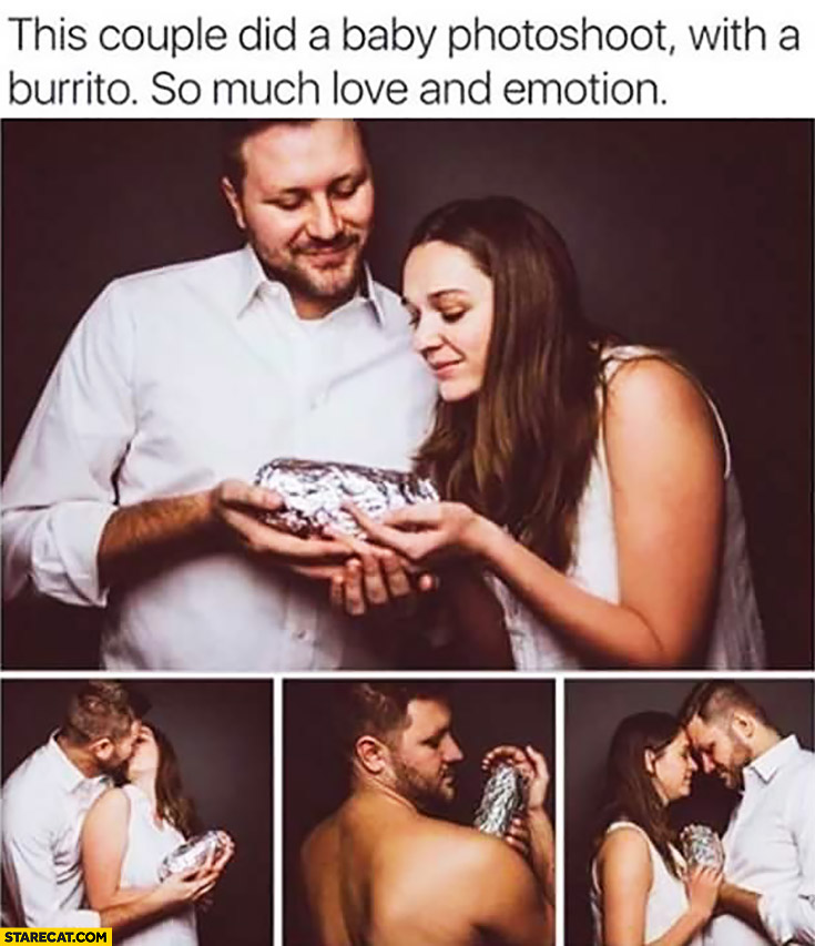 This couple did a baby photoshoot with a burrito. So much love and emotion