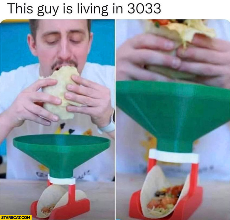 This guy is living in 3033 eating tortilla leftovers form a new tortilla