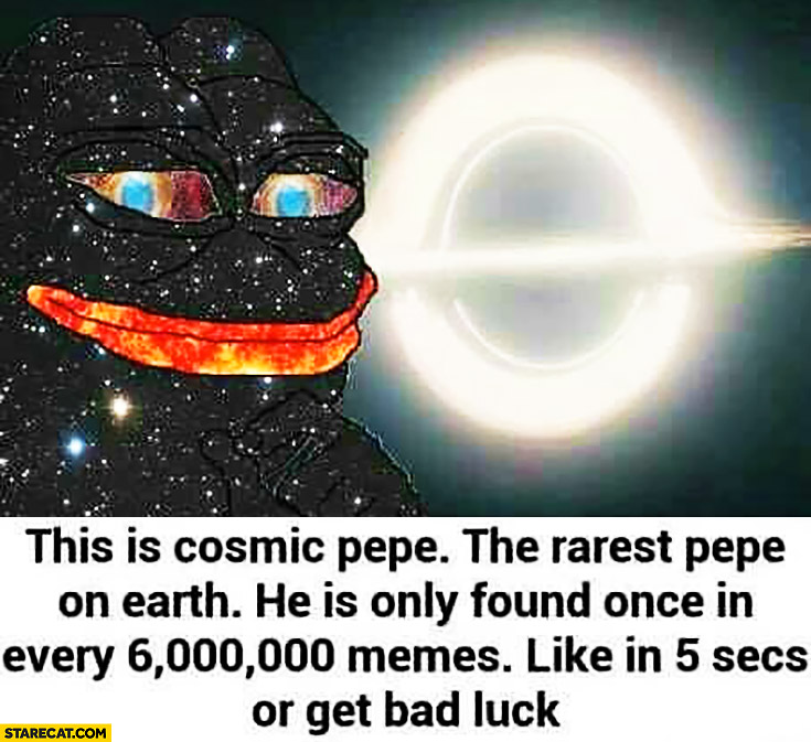 This is cosmic Pepe, the rarest pepe on earth, he is only found every 6 million memes, like in 5 seconds or get bad luck