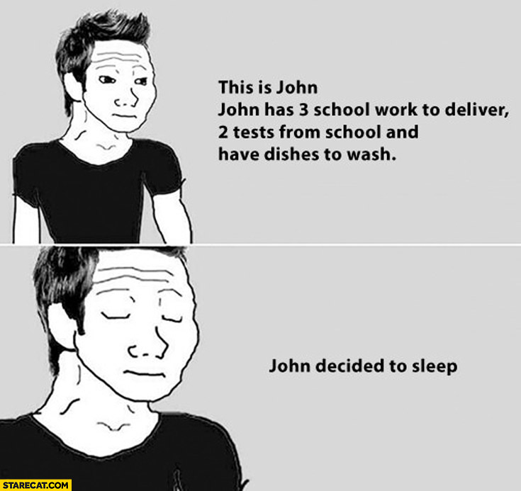 This is John has 3 school work to deliver 2 tests and dishes to wash. John decided to sleep