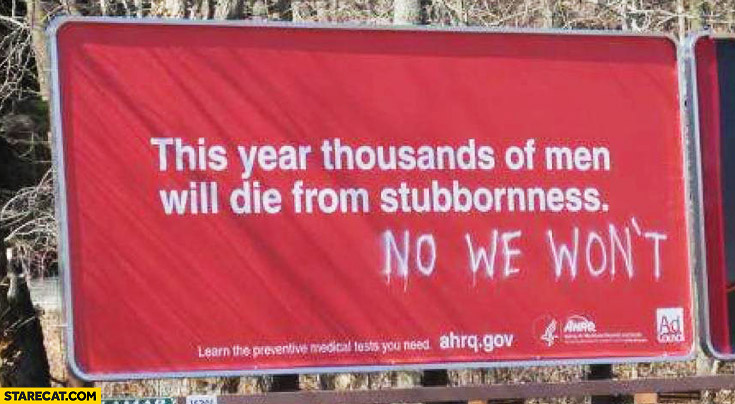 This year thousands of men will die from stubbornness no we won’t