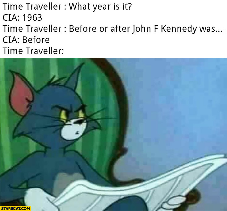 Time traveller what year is it? CIA: 1963, before or after John Kennedy was killed? CIA: before