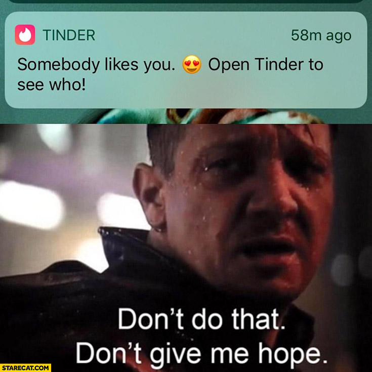 Tinder somebody likes you open tinder to see who don’t do that don’t give me hope