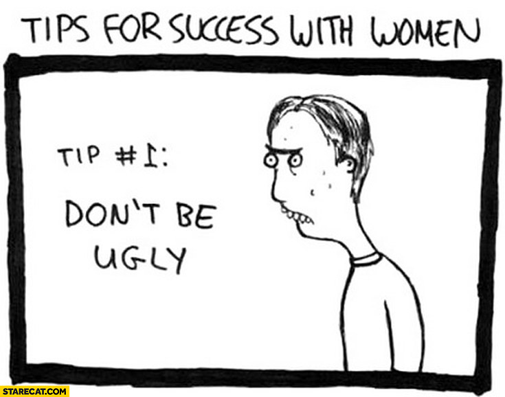 Tips for success with women: don’t be ugly