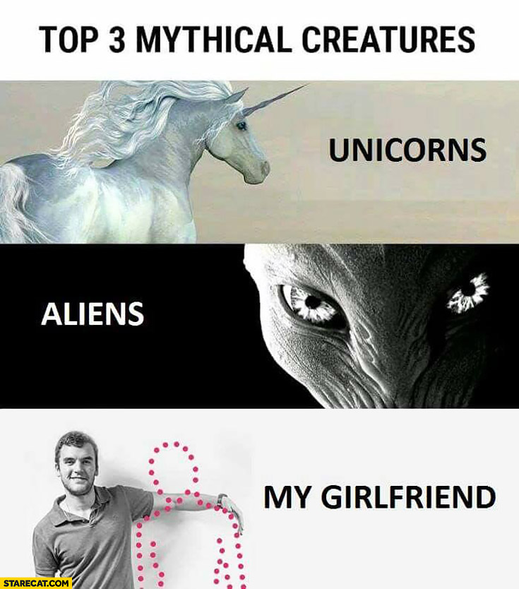 Top 3 mythical creatures: unicorns, aliens, my girlfriend