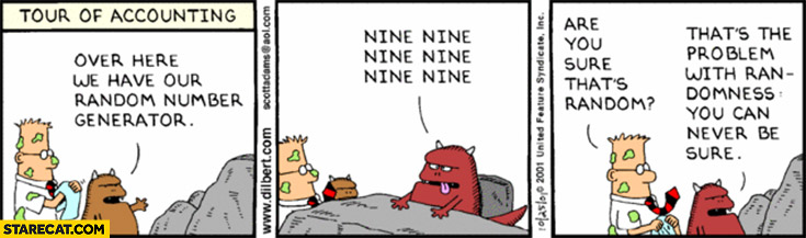 Tour of accounting: over here we have our random number generator, nine nine, are you sure that’s random? That’s the problem with randomness, you can never be sure. Gilbert comic