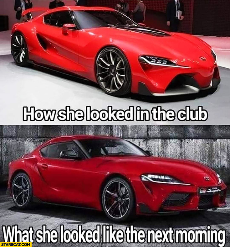 Toyota Supra how she looked in the club vs what she looked like the next morning