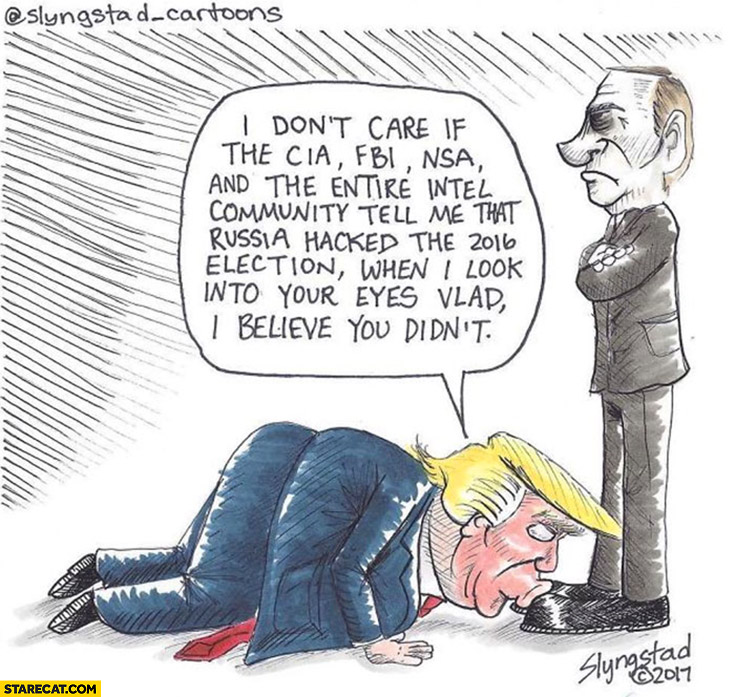 Trump kissing Putin’s shoes I don’t care that Russia hacked the election when I look into your eyes Vlad I believe you didn’t